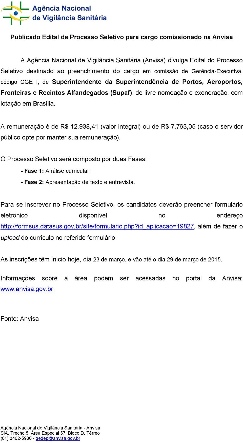 Brasília. A remuneração é de R$ 12.938,41 (valor integral) ou de R$ 7.763,05 (caso o servidor público opte por manter sua remuneração).