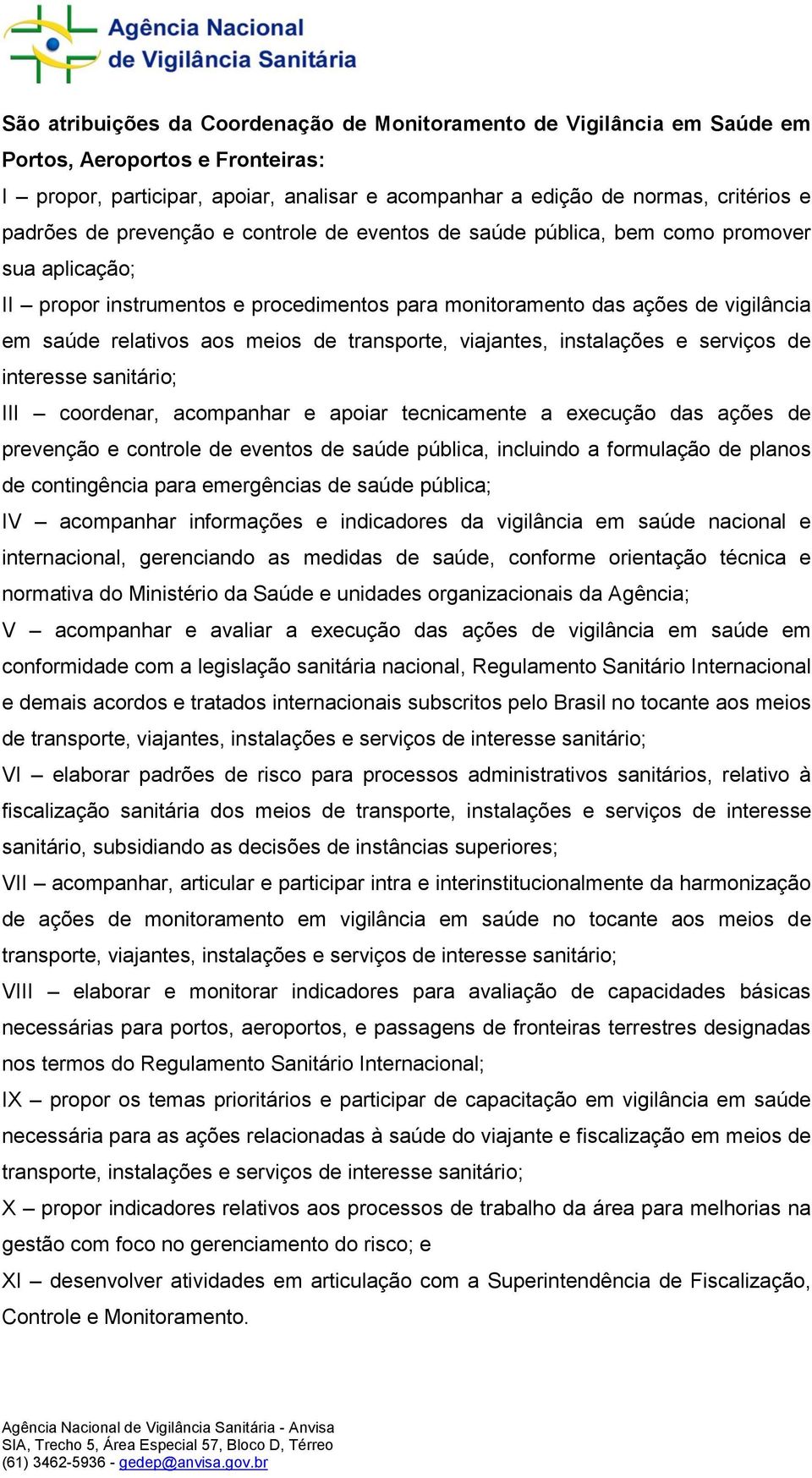 transporte, viajantes, instalações e serviços de interesse sanitário; III coordenar, acompanhar e apoiar tecnicamente a execução das ações de prevenção e controle de eventos de saúde pública,