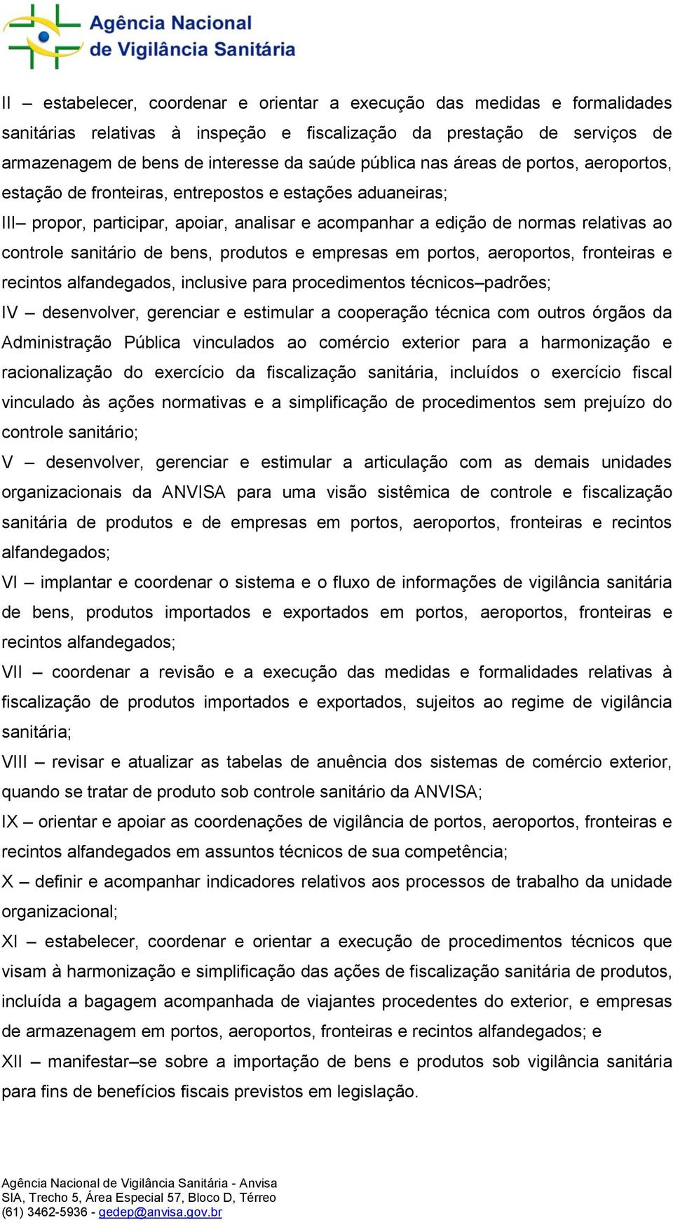 bens, produtos e empresas em portos, aeroportos, fronteiras e recintos alfandegados, inclusive para procedimentos técnicos padrões; IV desenvolver, gerenciar e estimular a cooperação técnica com