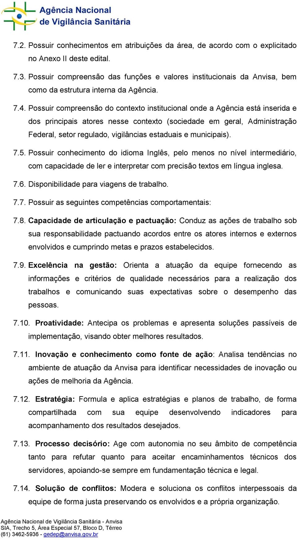 Possuir compreensão do contexto institucional onde a Agência está inserida e dos principais atores nesse contexto (sociedade em geral, Administração Federal, setor regulado, vigilâncias estaduais e