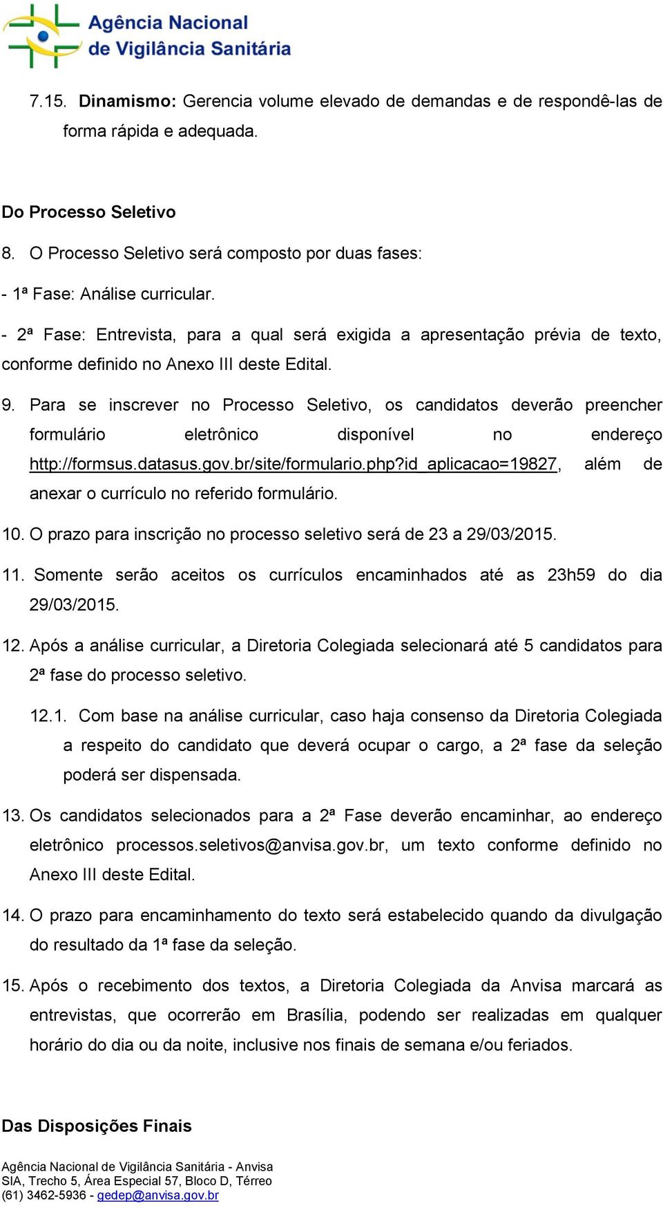 - 2ª Fase: Entrevista, para a qual será exigida a apresentação prévia de texto, conforme definido no Anexo III deste Edital. 9.