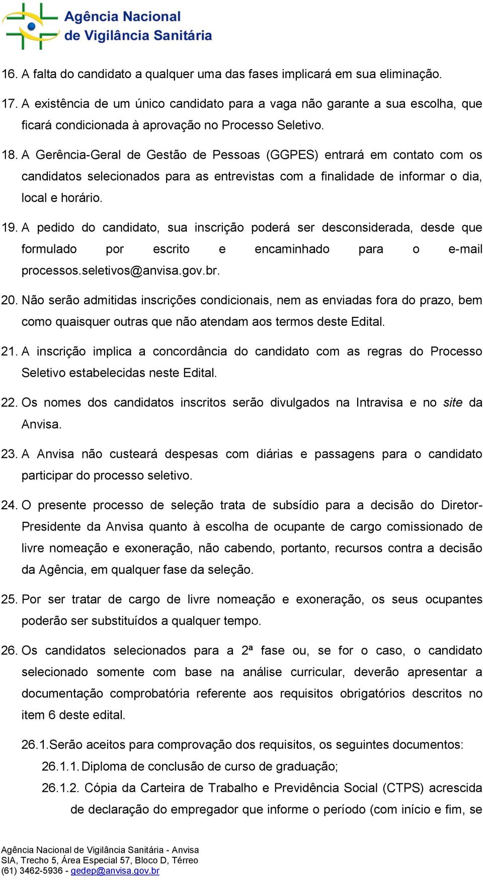 A Gerência-Geral de Gestão de Pessoas (GGPES) entrará em contato com os candidatos selecionados para as entrevistas com a finalidade de informar o dia, local e horário. 19.