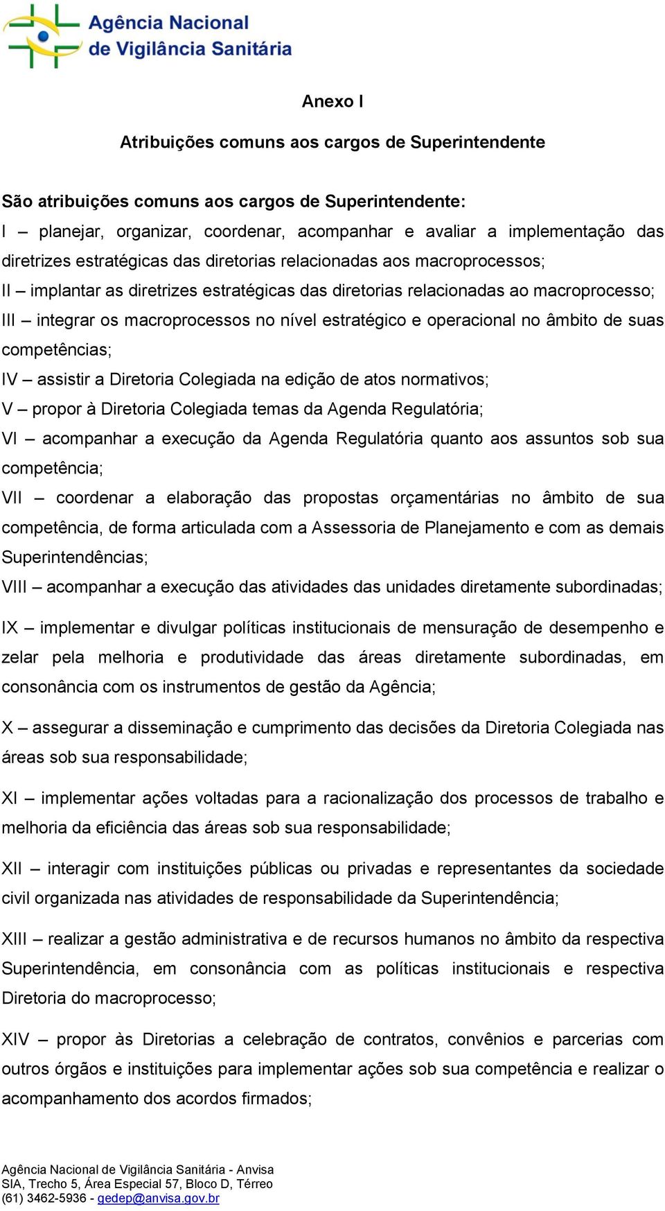 e operacional no âmbito de suas competências; IV assistir a Diretoria Colegiada na edição de atos normativos; V propor à Diretoria Colegiada temas da Agenda Regulatória; VI acompanhar a execução da