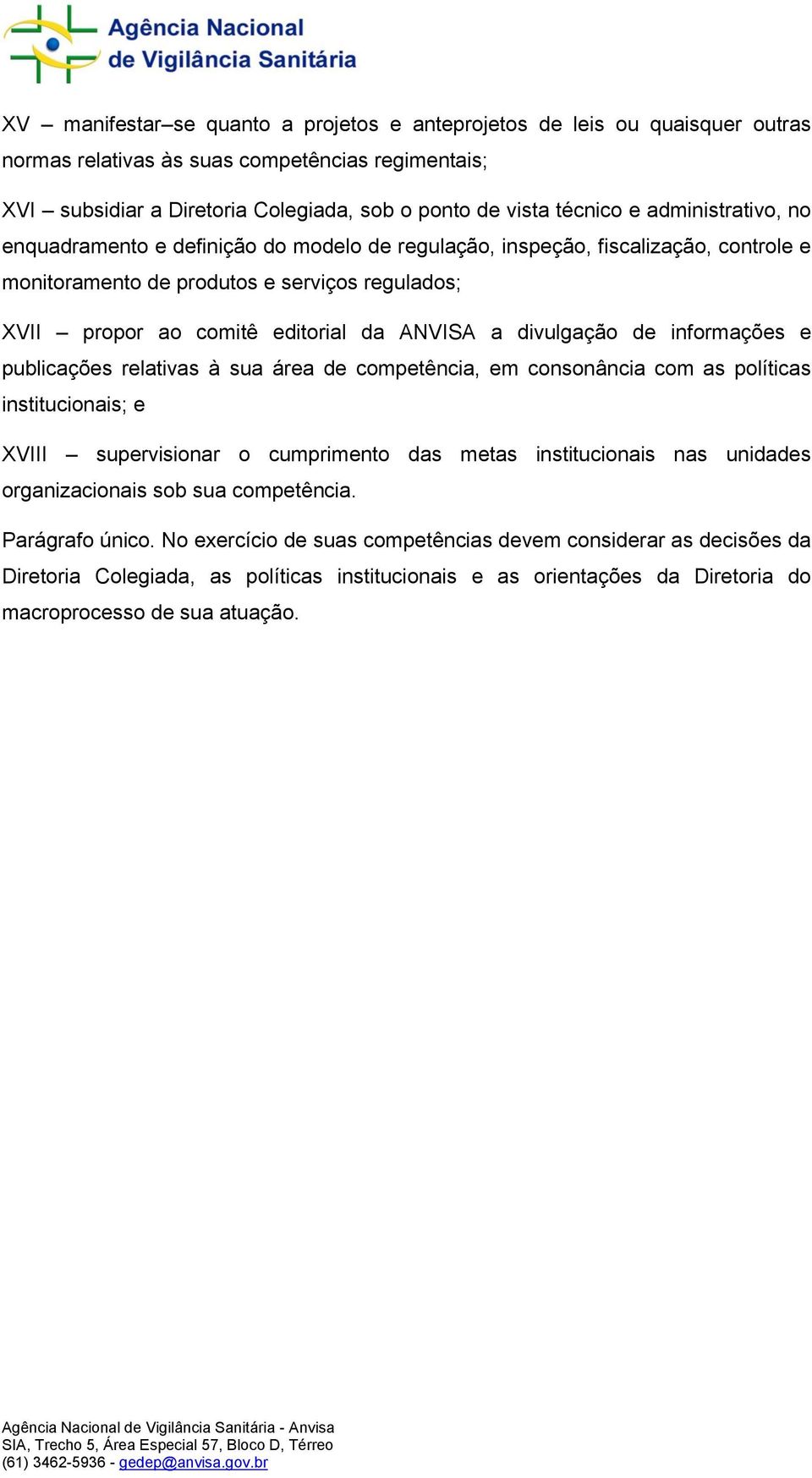 divulgação de informações e publicações relativas à sua área de competência, em consonância com as políticas institucionais; e XVIII supervisionar o cumprimento das metas institucionais nas unidades