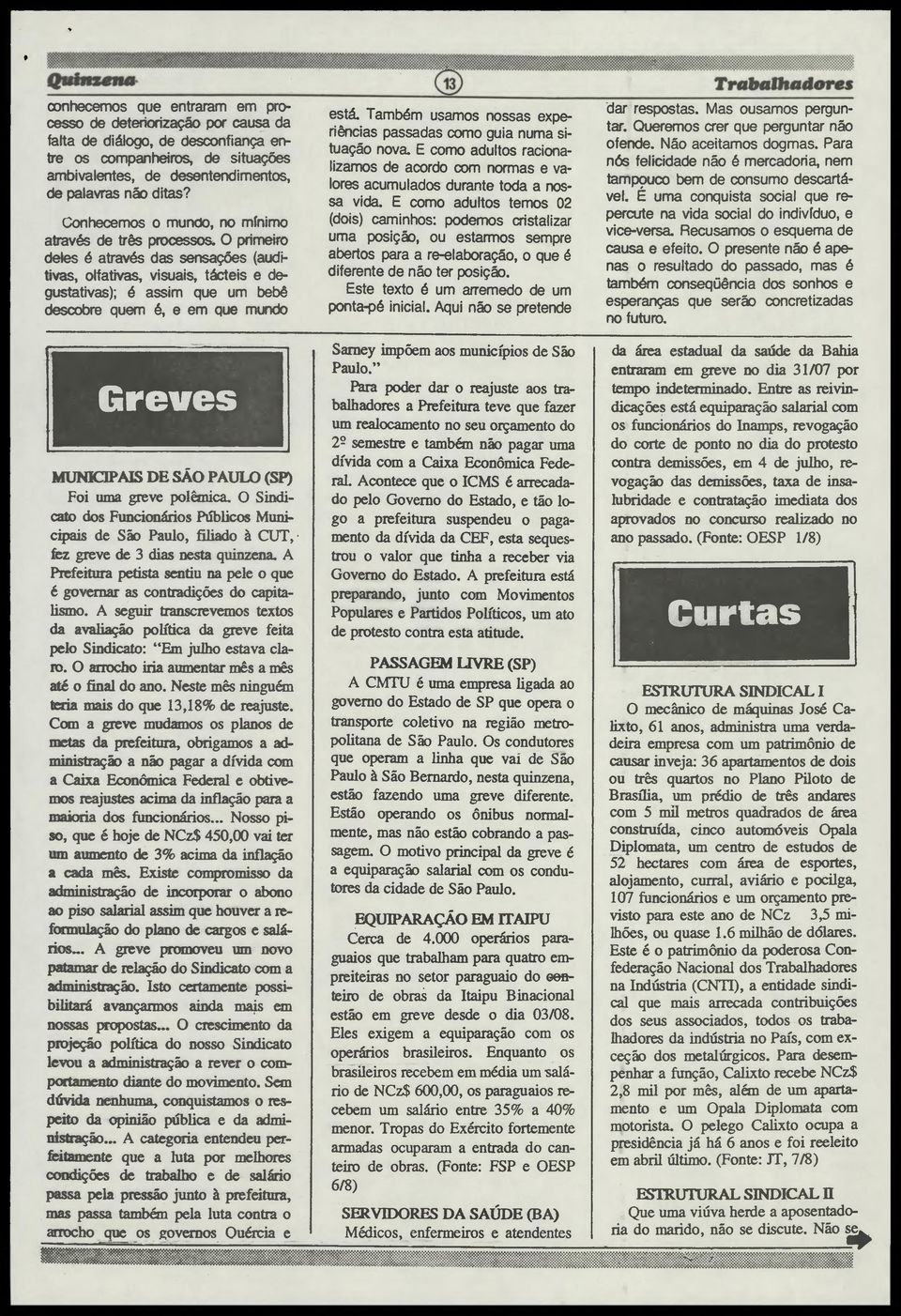 O primeiro deles é através das sensações (auditivas, olfativas, visuais, tácteis e degustativas); é assim que um bebê descobre quem é, e em que mundo Greves MUNICIPAIS DE SÃO PAULO (SP) Foi uma greve