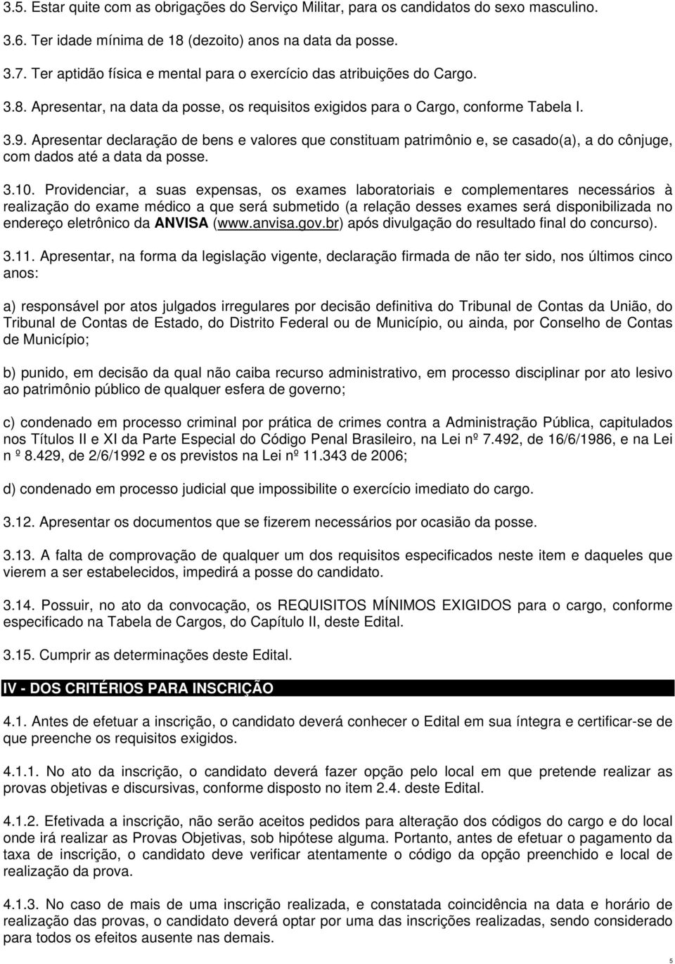 Apresentar declaração de bens e valores que constituam patrimônio e, se casado(a), a do cônjuge, com dados até a data da posse. 3.10.