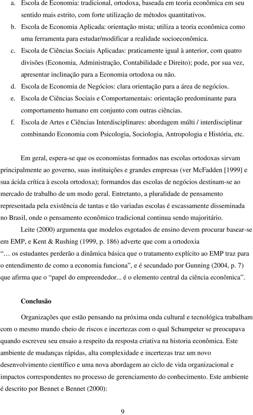 Economia ortodoxa ou não. d. Escola de Economia de Negócios: clara orientação para a área de negócios. e.