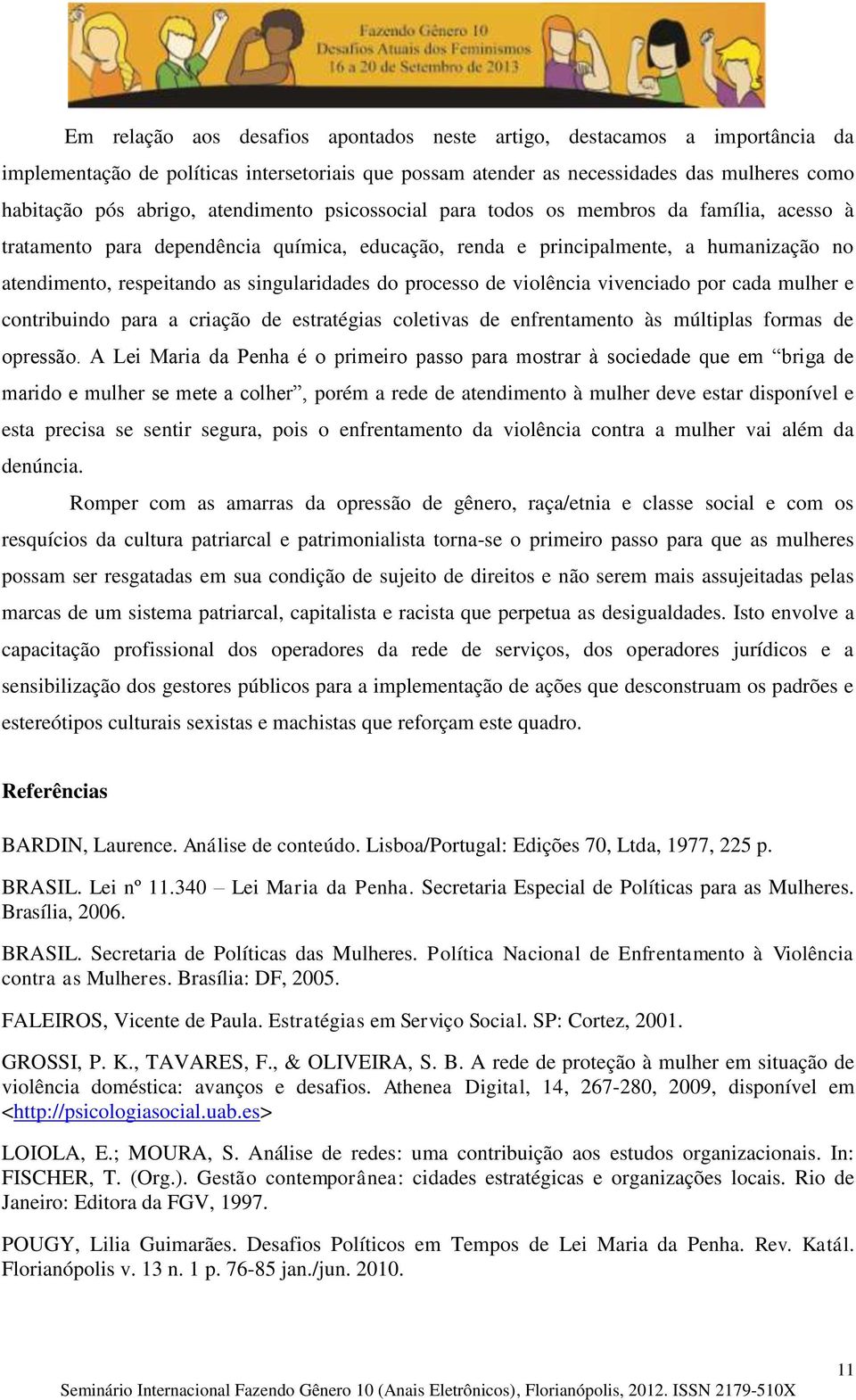 do processo de violência vivenciado por cada mulher e contribuindo para a criação de estratégias coletivas de enfrentamento às múltiplas formas de opressão.