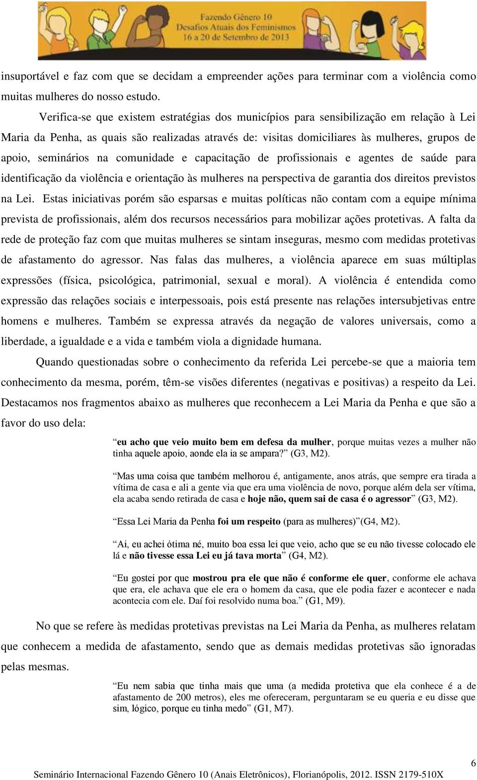 seminários na comunidade e capacitação de profissionais e agentes de saúde para identificação da violência e orientação às mulheres na perspectiva de garantia dos direitos previstos na Lei.