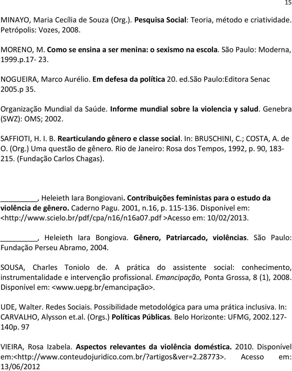 SAFFIOTI, H. I. B. Rearticulando gênero e classe social. In: BRUSCHINI, C.; COSTA, A. de O. (Org.) Uma questão de gênero. Rio de Janeiro: Rosa dos Tempos, 1992, p. 90, 183-215.