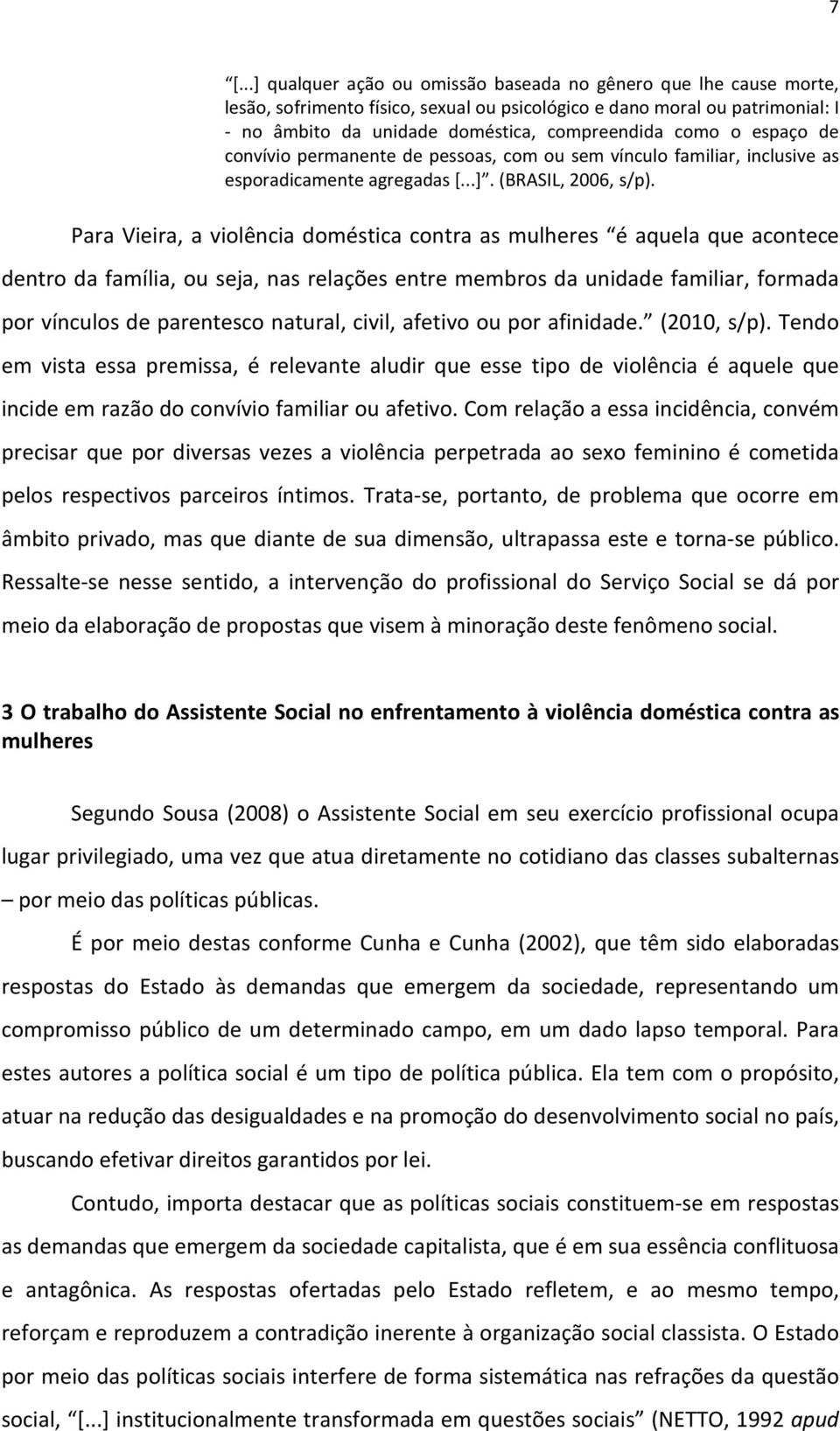 Para Vieira, a violência doméstica contra as mulheres é aquela que acontece dentro da família, ou seja, nas relações entre membros da unidade familiar, formada por vínculos de parentesco natural,