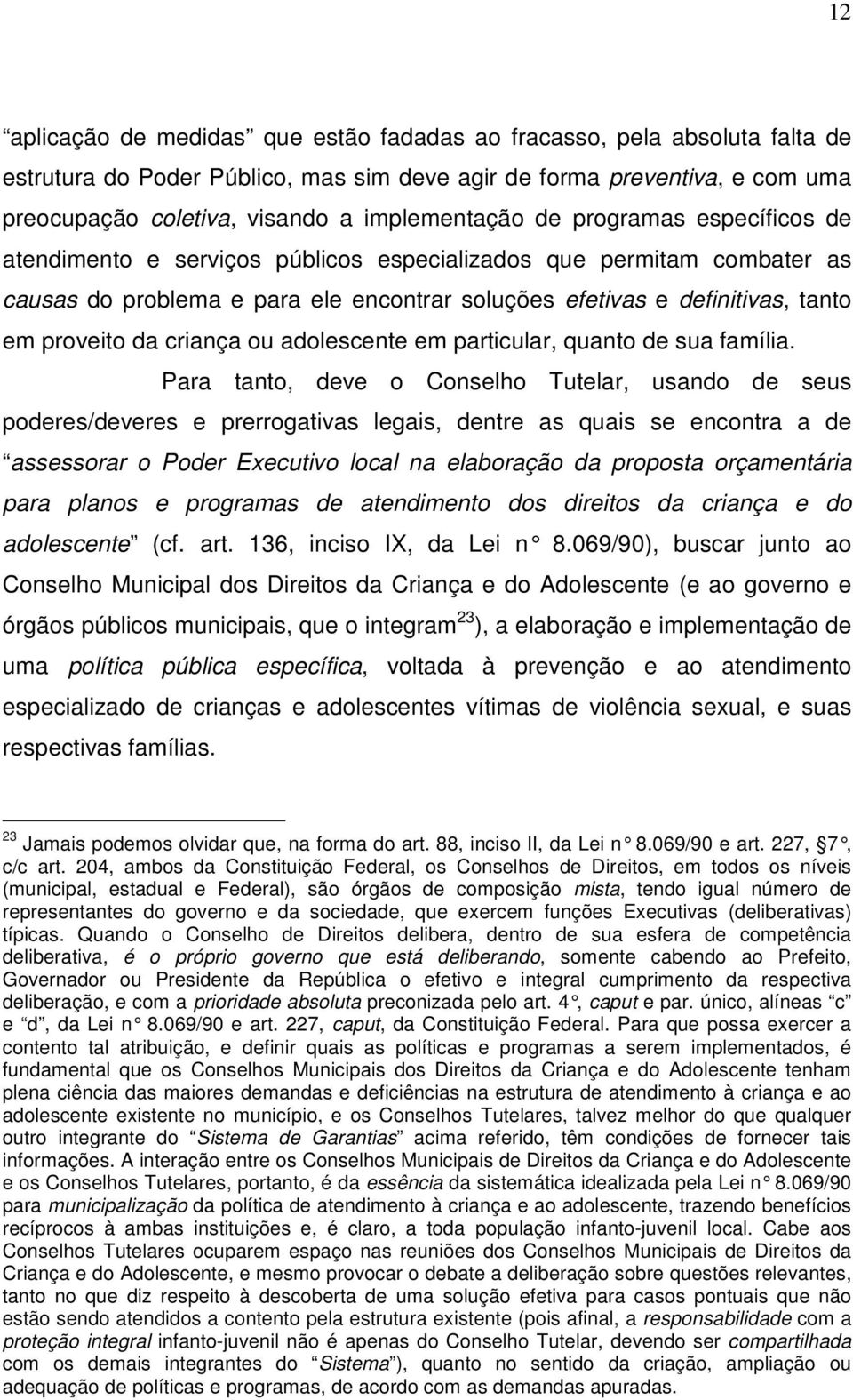 proveito da criança ou adolescente em particular, quanto de sua família.