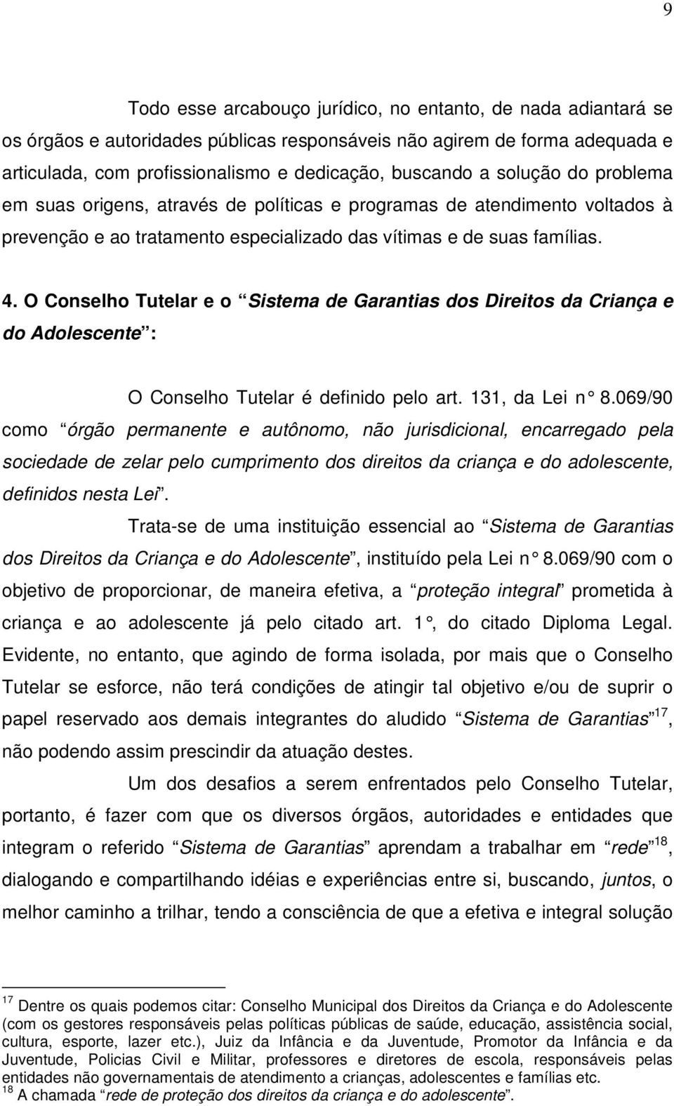 O Conselho Tutelar e o Sistema de Garantias dos Direitos da Criança e do Adolescente : O Conselho Tutelar é definido pelo art. 131, da Lei n 8.