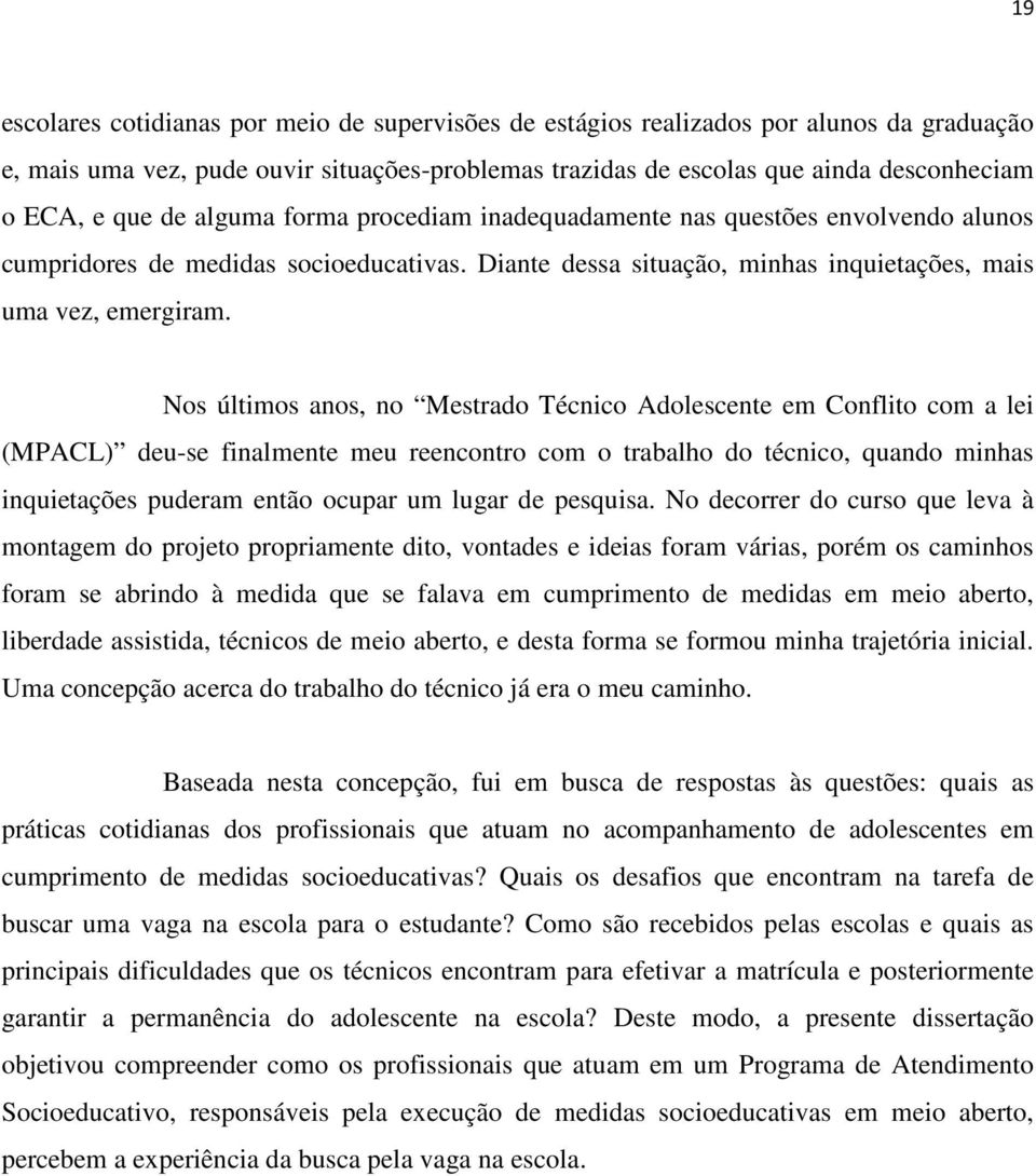 Nos últimos anos, no Mestrado Técnico Adolescente em Conflito com a lei (MPACL) deu-se finalmente meu reencontro com o trabalho do técnico, quando minhas inquietações puderam então ocupar um lugar de