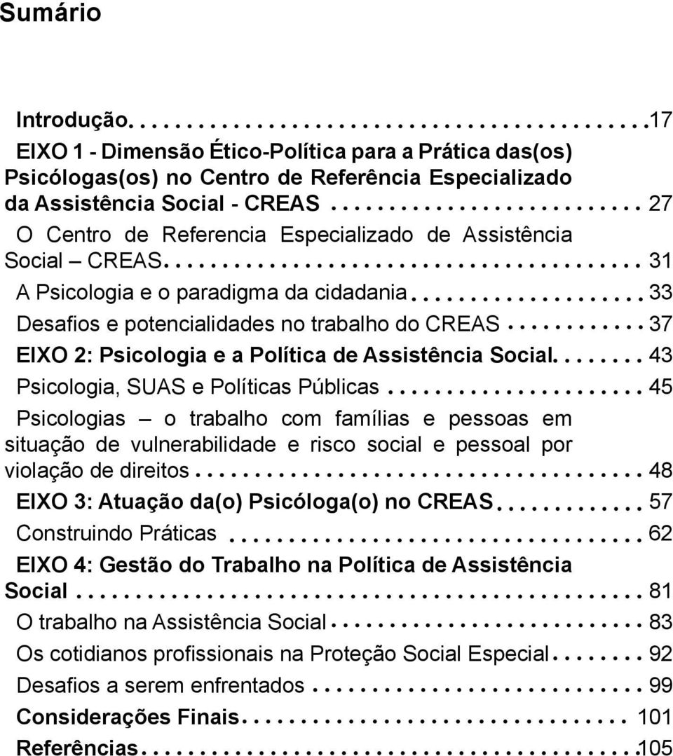 Psicologia, SUAS e Políticas Públicas 45 Psicologias o trabalho com famílias e pessoas em situação de vulnerabilidade e risco social e pessoal por violação de direitos 48 EIXO 3: Atuação da(o)