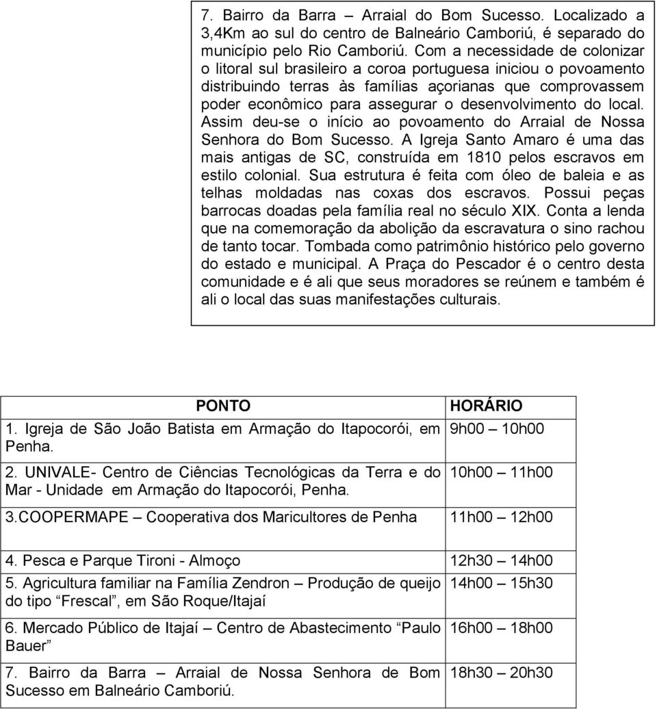 desenvolvimento do local. Assim deu-se o início ao povoamento do Arraial de Nossa Senhora do Bom Sucesso.