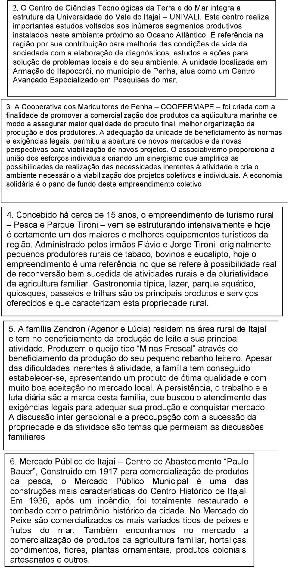 É referência na região por sua contribuição para melhoria das condições de vida da sociedade com a elaboração de diagnósticos, estudos e ações para solução de problemas locais e do seu ambiente.