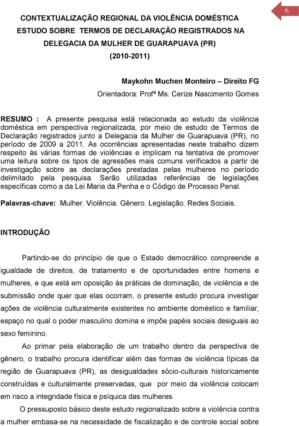 Cerize Nascimento Gomes RESUMO : A presente pesquisa está relacionada ao estudo da violência doméstica em perspectiva regionalizada, por meio de estudo de Termos de Declaração registrados junto a