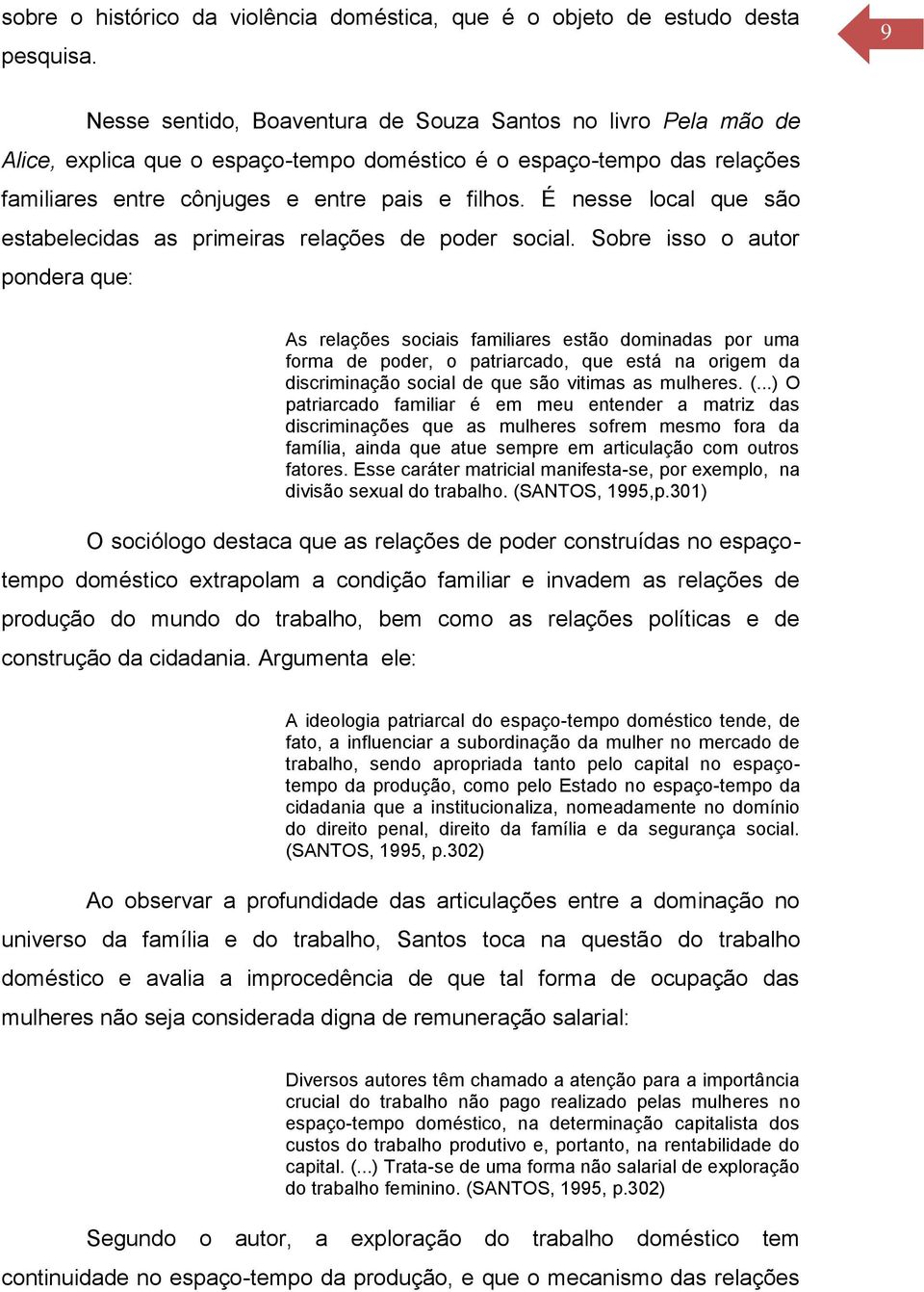 É nesse local que são estabelecidas as primeiras relações de poder social.