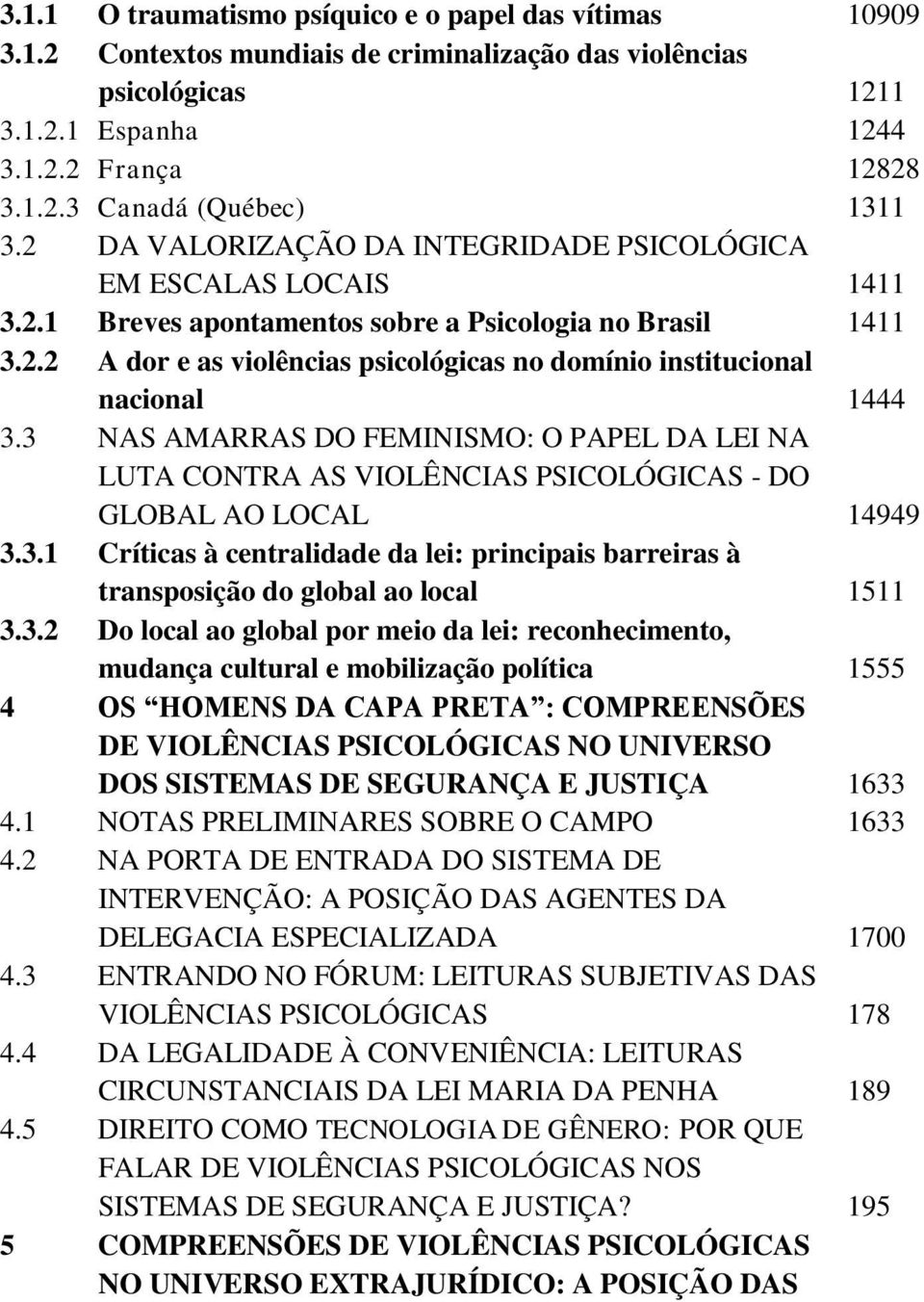 3 NAS AMARRAS DO FEMINISMO: O PAPEL DA LEI NA LUTA CONTRA AS VIOLÊNCIAS PSICOLÓGICAS - DO GLOBAL AO LOCAL 14949 3.3.1 Críticas à centralidade da lei: principais barreiras à transposição do global ao local 1511 3.