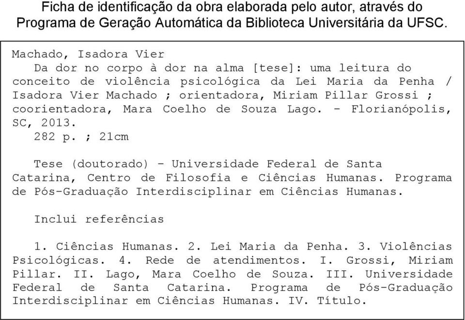 coorientadora, Mara Coelho de Souza Lago. - Florianópolis, SC, 2013. 282 p. ; 21cm Tese (doutorado) - Universidade Federal de Santa Catarina, Centro de Filosofia e Ciências Humanas.