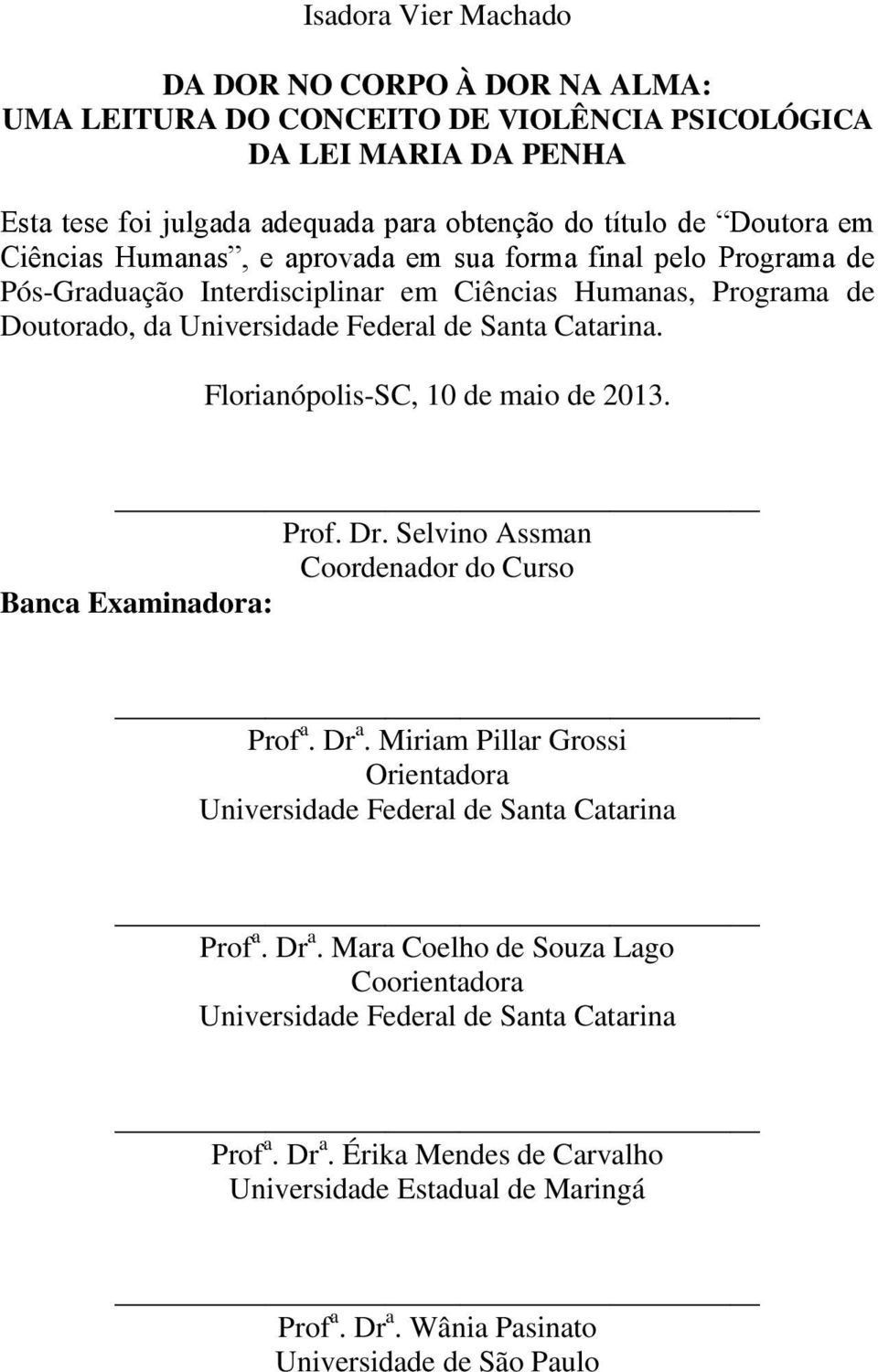 Florianópolis-SC, 10 de maio de 2013. Prof. Dr. Selvino Assman Coordenador do Curso Banca Examinadora: Prof a. Dr a. Miriam Pillar Grossi Orientadora Universidade Federal de Santa Catarina Prof a.