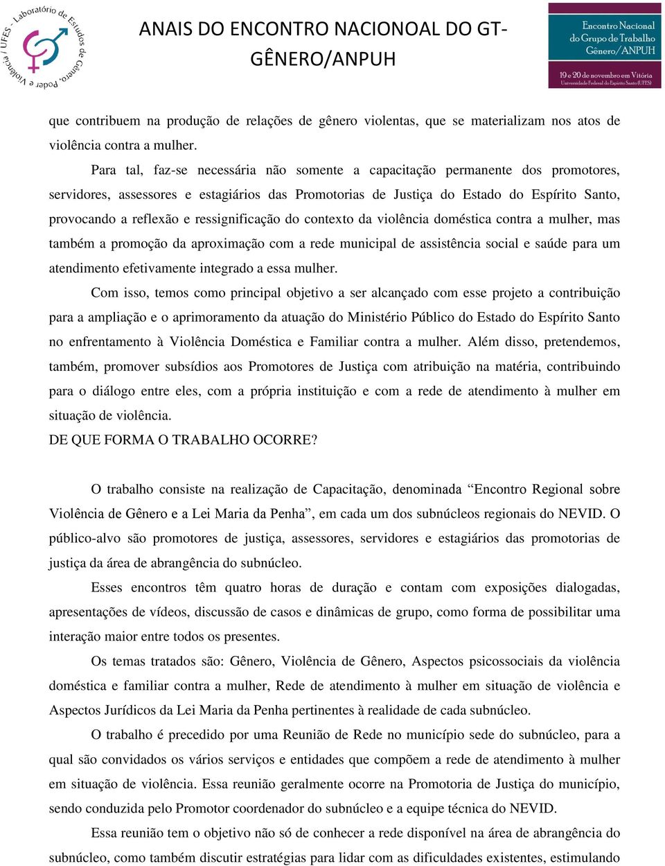 ressignificação do contexto da violência doméstica contra a mulher, mas também a promoção da aproximação com a rede municipal de assistência social e saúde para um atendimento efetivamente integrado