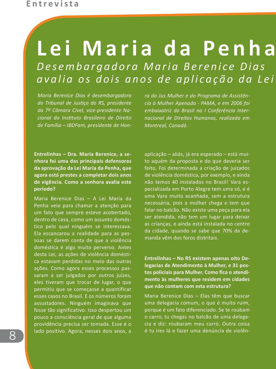 Programa de Assistência à Mulher Apenada - PAMA, e em 2006 foi embaixatriz do Brasil na I Conferência Internacional de Direitos Humanos, realizada em Montreal, Canadá. Entrelinhas Dra.