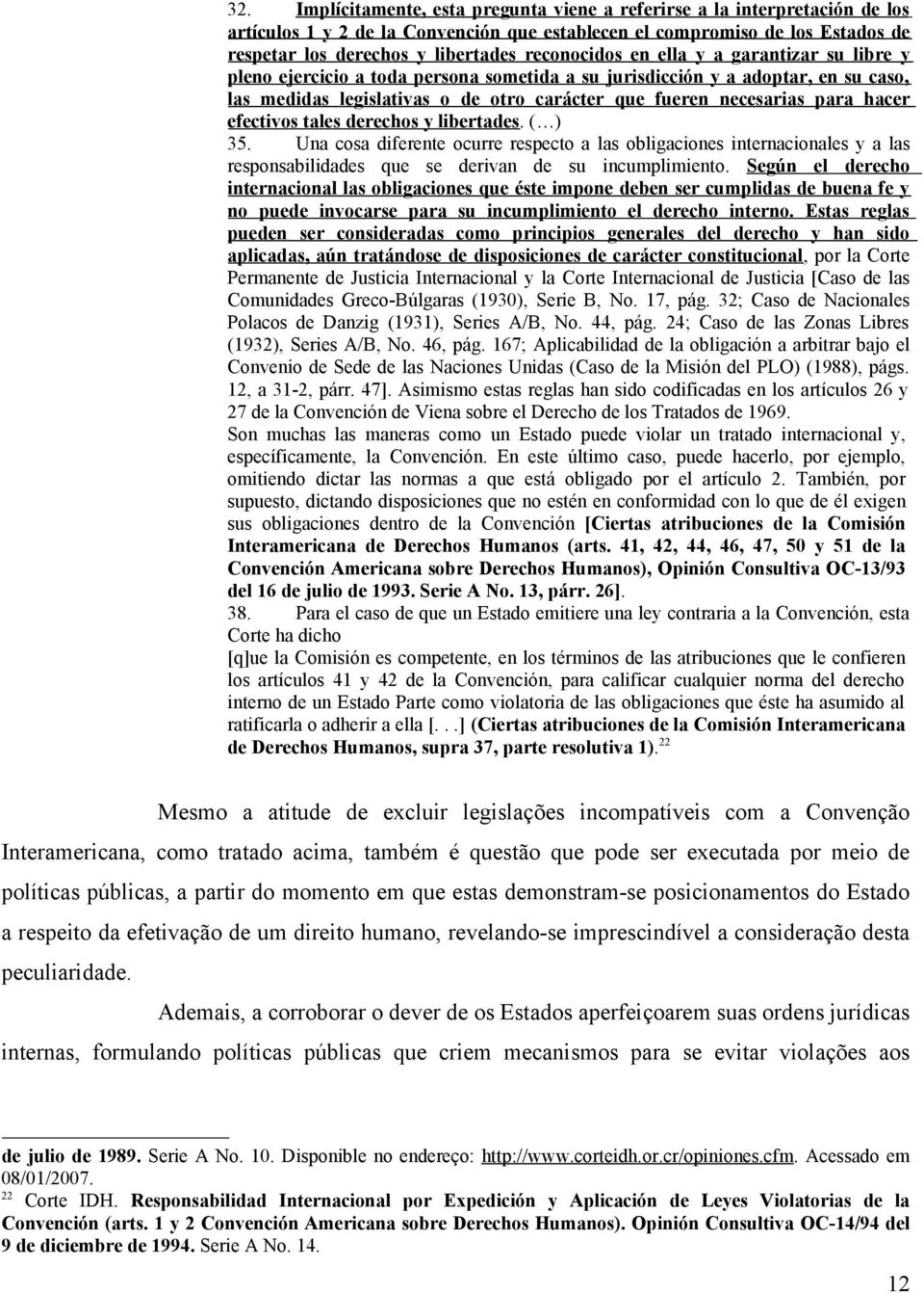 hacer efectivos tales derechos y libertades. ( ) 35. Una cosa diferente ocurre respecto a las obligaciones internacionales y a las responsabilidades que se derivan de su incumplimiento.