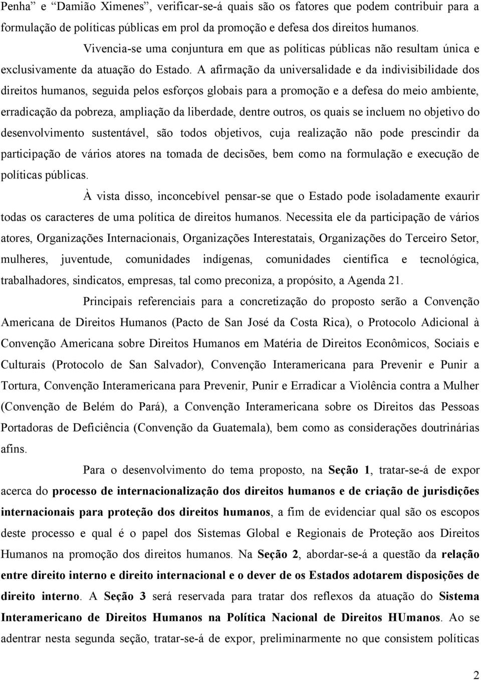 A afirmação da universalidade e da indivisibilidade dos direitos humanos, seguida pelos esforços globais para a promoção e a defesa do meio ambiente, erradicação da pobreza, ampliação da liberdade,