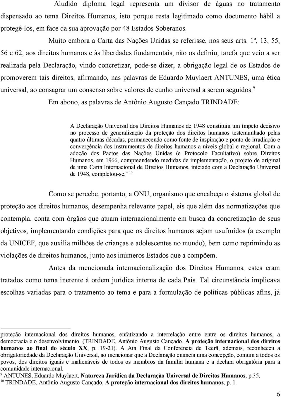 1º, 13, 55, 56 e 62, aos direitos humanos e às liberdades fundamentais, não os definiu, tarefa que veio a ser realizada pela Declaração, vindo concretizar, pode-se dizer, a obrigação legal de os