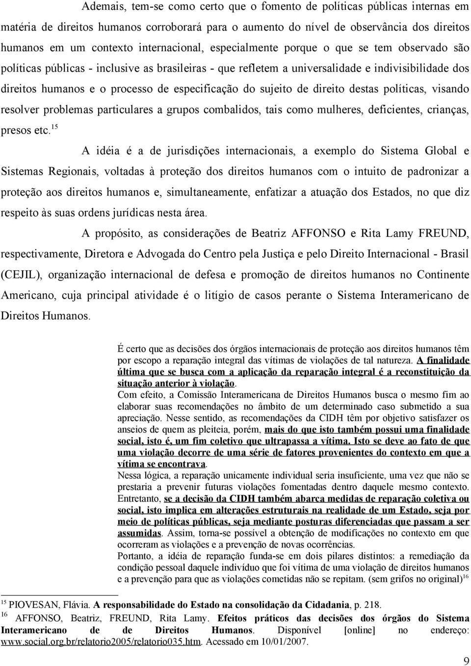 especificação do sujeito de direito destas políticas, visando resolver problemas particulares a grupos combalidos, tais como mulheres, deficientes, crianças, presos etc.