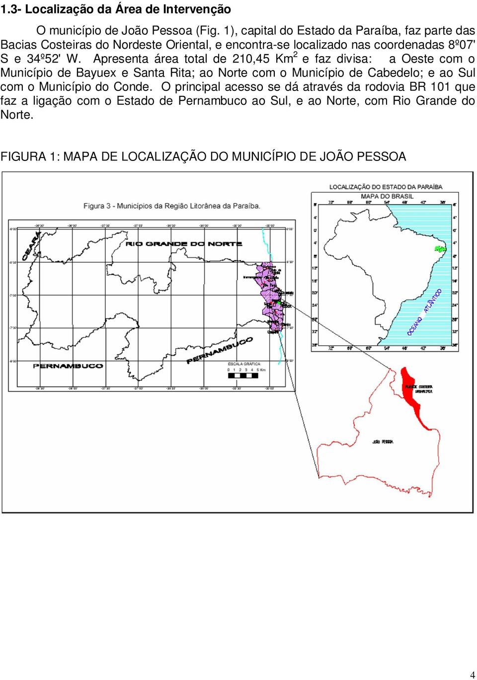 Apresenta área total de 210,45 Km 2 e faz divisa: a Oeste com o Município de Bayuex e Santa Rita; ao Norte com o Município de Cabedelo; e ao Sul