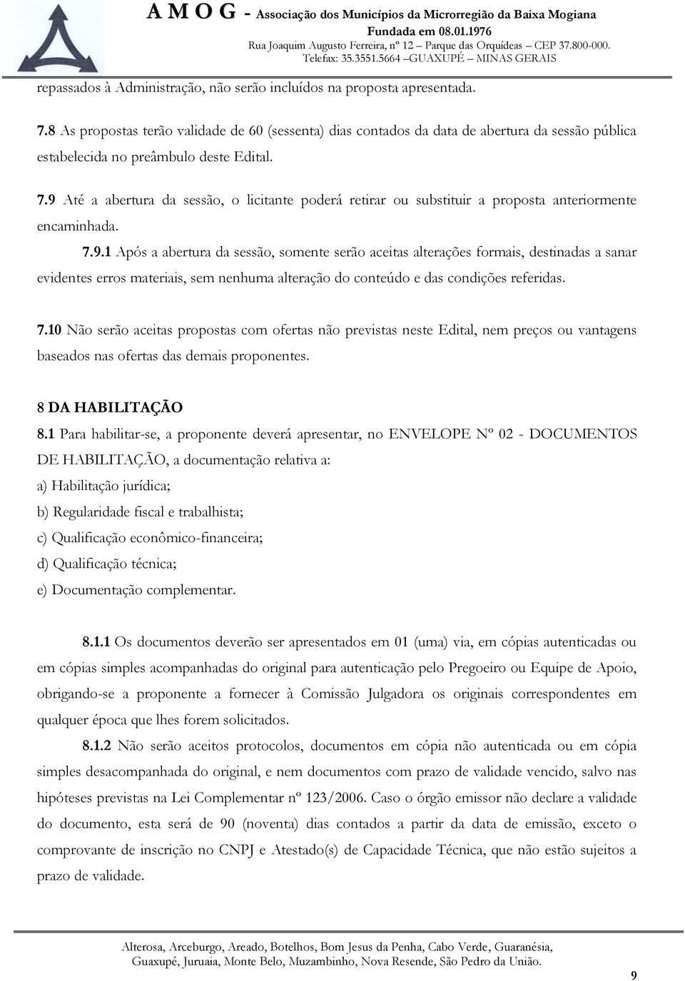 9 Até a abertura da sessão, o licitante poderá retirar ou substituir a proposta anteriormente encaminhada. 7.9.1 Após a abertura da sessão, somente serão aceitas alterações formais, destinadas a sanar evidentes erros materiais, sem nenhuma alteração do conteúdo e das condições referidas.