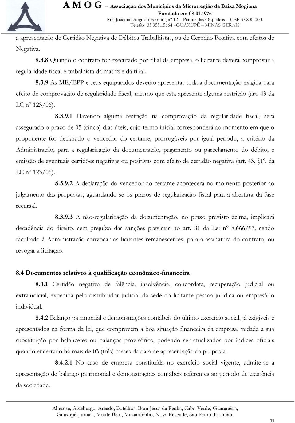 9 As ME/EPP e seus equiparados deverão apresentar toda a documentação exigida para efeito de comprovação de regularidade fiscal, mesmo que esta apresente alguma restrição (art. 43 da LC nº 123/06). 8.