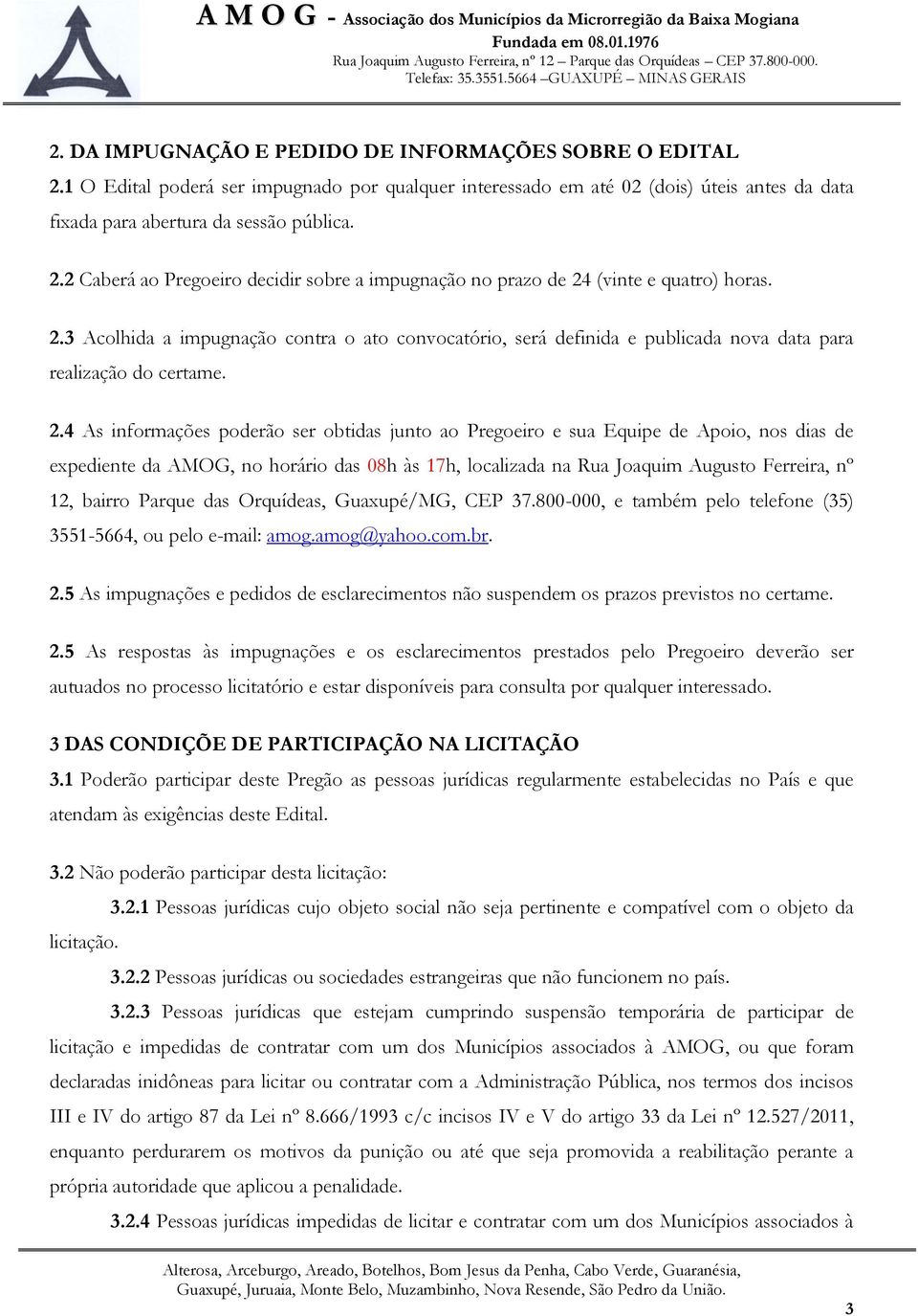 4 As informações poderão ser obtidas junto ao Pregoeiro e sua Equipe de Apoio, nos dias de expediente da AMOG, no horário das 08h às 17h, localizada na Rua Joaquim Augusto Ferreira, nº 12, bairro