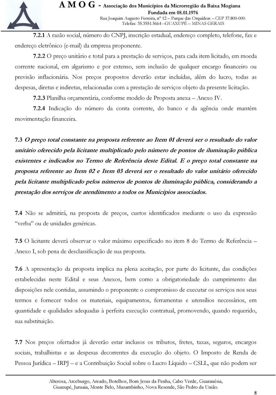 Nos preços propostos deverão estar incluídas, além do lucro, todas as despesas, diretas e indiretas, relacionadas com a prestação de serviços objeto da presente licitação. 7.2.