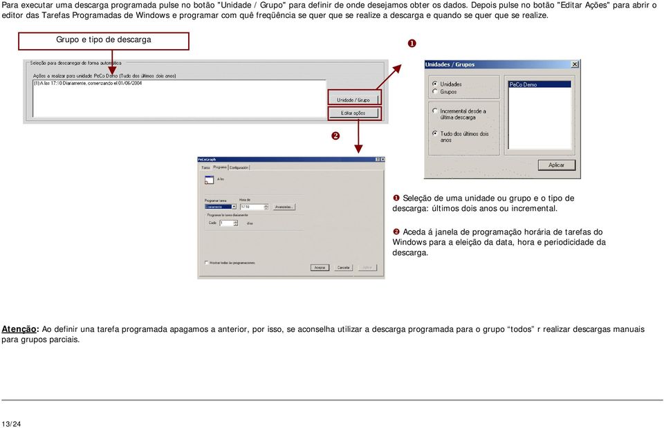 realize. Grupo e tipo de descarga Seleção de uma unidade ou grupo e o tipo de descarga: últimos dois anos ou incremental.