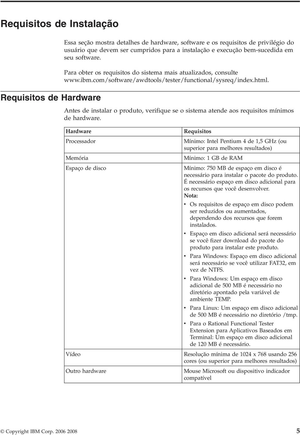 Antes de instalar o produto, verifique se o sistema atende aos requisitos mínimos de hardware.