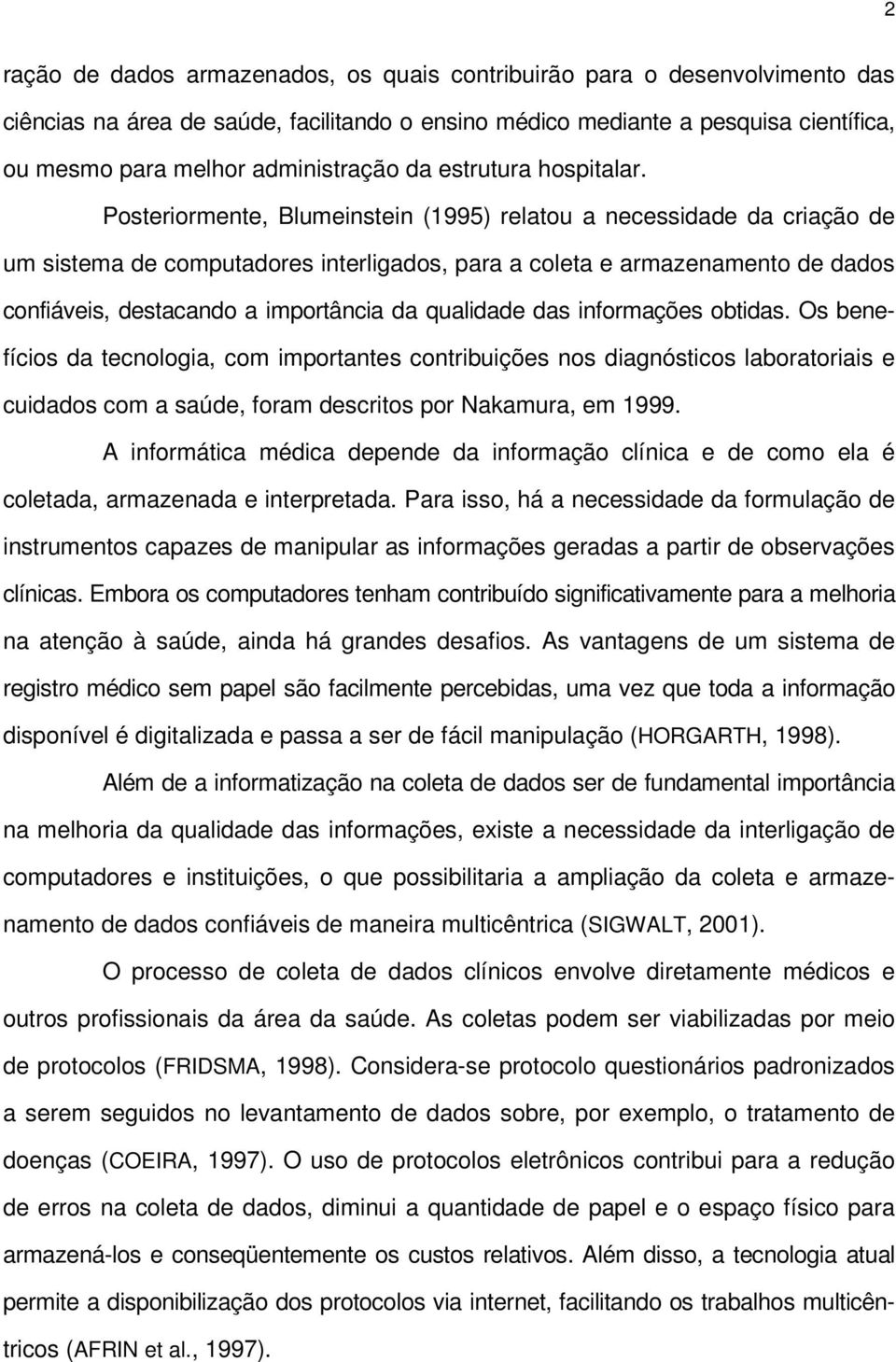 Posteriormente, Blumeinstein (1995) relatou a necessidade da criação de um sistema de computadores interligados, para a coleta e armazenamento de dados confiáveis, destacando a importância da