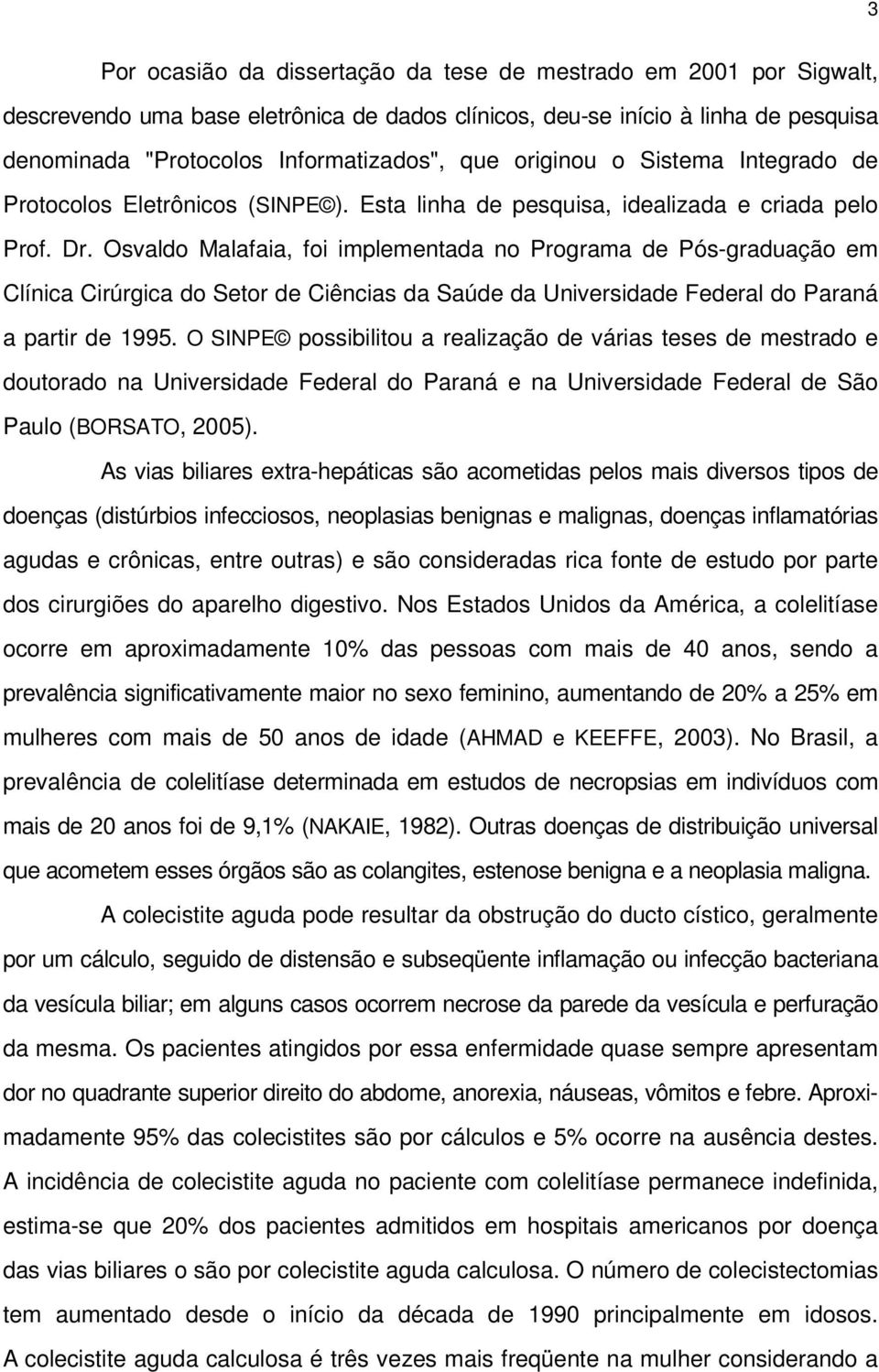 Osvaldo Malafaia, foi implementada no Programa de Pós-graduação em Clínica Cirúrgica do Setor de Ciências da Saúde da Universidade Federal do Paraná a partir de 1995.