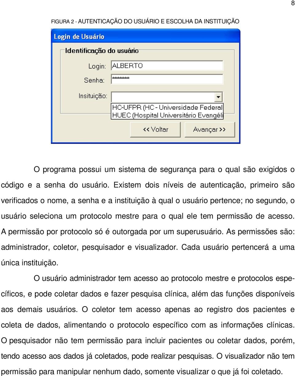 permissão de acesso. A permissão por protocolo só é outorgada por um superusuário. As permissões são: administrador, coletor, pesquisador e visualizador.