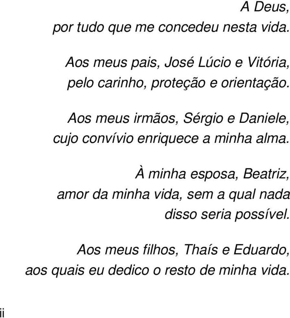 Aos meus irmãos, Sérgio e Daniele, cujo convívio enriquece a minha alma.