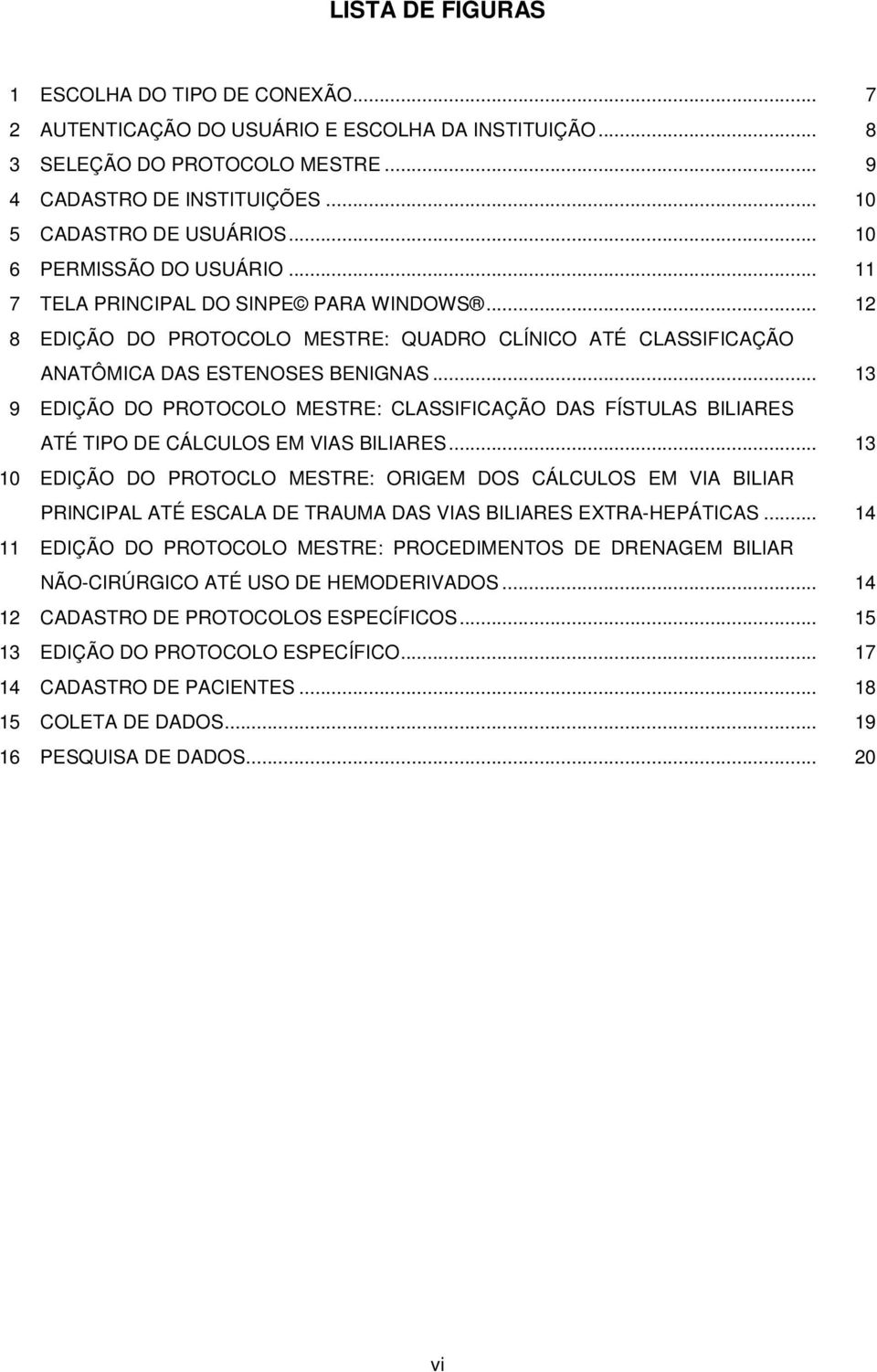 .. 13 9 EDIÇÃO DO PROTOCOLO MESTRE: CLASSIFICAÇÃO DAS FÍSTULAS BILIARES ATÉ TIPO DE CÁLCULOS EM VIAS BILIARES.