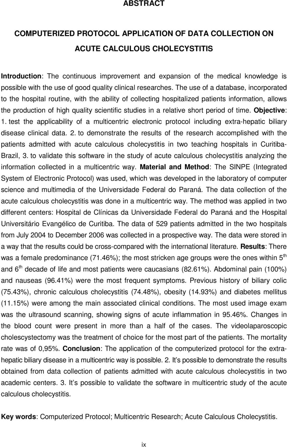 The use of a database, incorporated to the hospital routine, with the ability of collecting hospitalized patients information, allows the production of high quality scientific studies in a relative