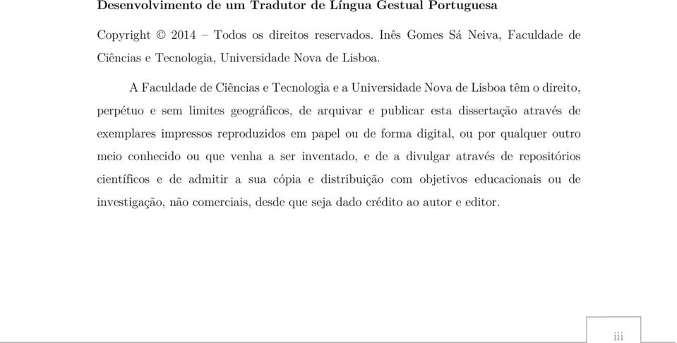 A Faculdade de Ciências e Tecnologia e a Universidade Nova de Lisboa têm o direito, perpétuo e sem limites geográficos, de arquivar e publicar esta dissertação através de