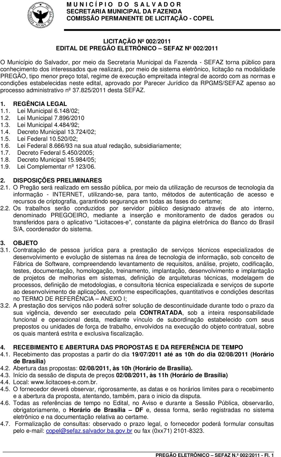 edital, aprovado por Parecer Jurídico da RPGMS/SEFAZ apenso ao processo administrativo nº 37.825/2011 desta SEFAZ. 1. REGÊNCIA LEGAL 1.1. Lei Municipal 6.148/02; 1.2. Lei Municipal 7.896/2010 1.3. Lei Municipal 4.