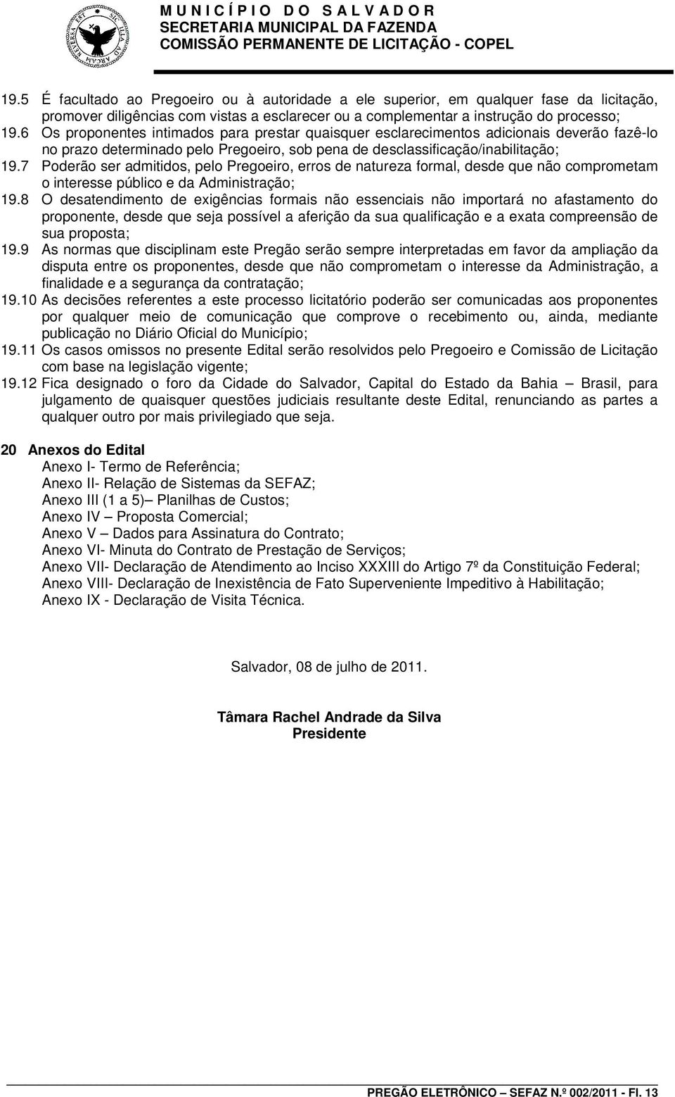 7 Poderão ser admitidos, pelo Pregoeiro, erros de natureza formal, desde que não comprometam o interesse público e da Administração; 19.