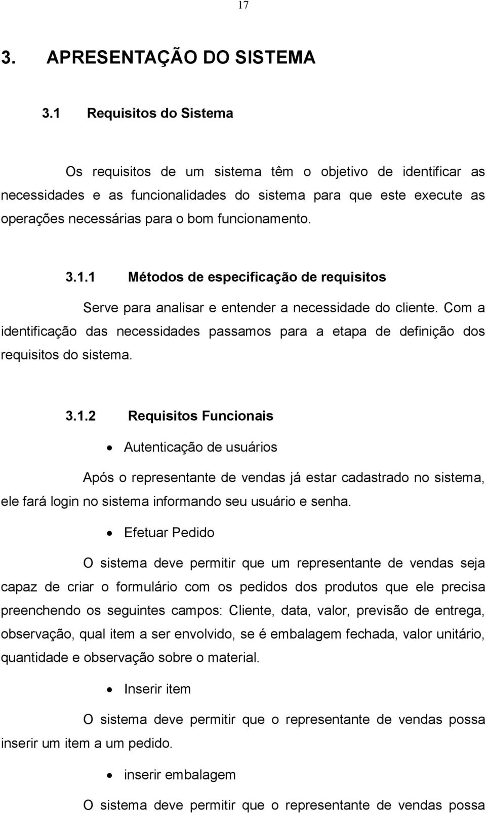 funcionamento. 3.1.1 Métodos de especificação de requisitos Serve para analisar e entender a necessidade do cliente.