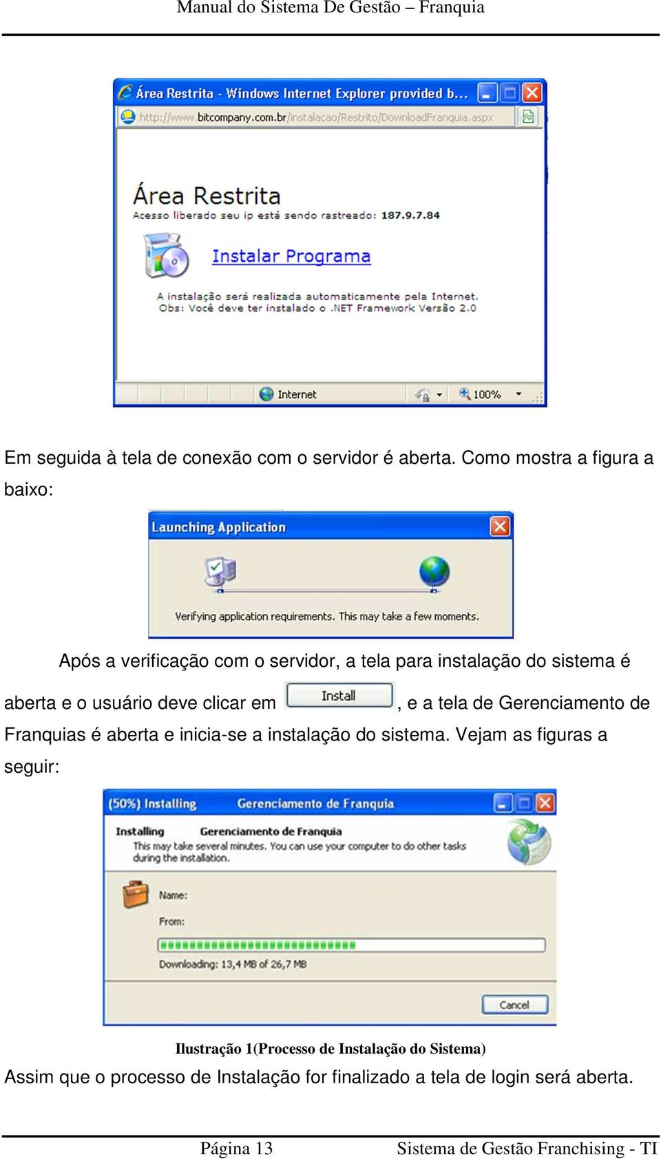 o usuário deve clicar em, e a tela de Gerenciamento de Franquias é aberta e inicia-se a instalação do sistema.